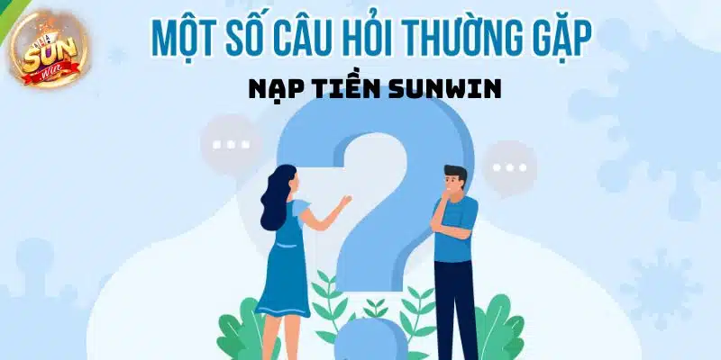 Những câu hỏi thường gặp khi nạp tiền Sunwin