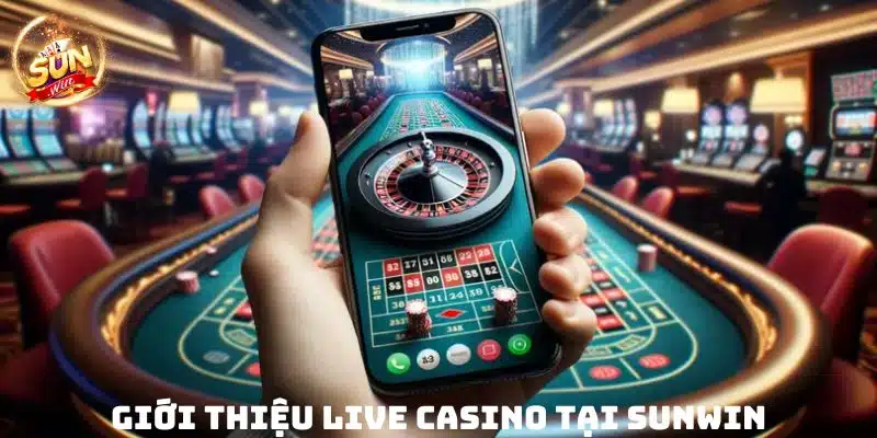 Tìm hiểu về chuyên mục Live Casino đặc sắc của Sunwin